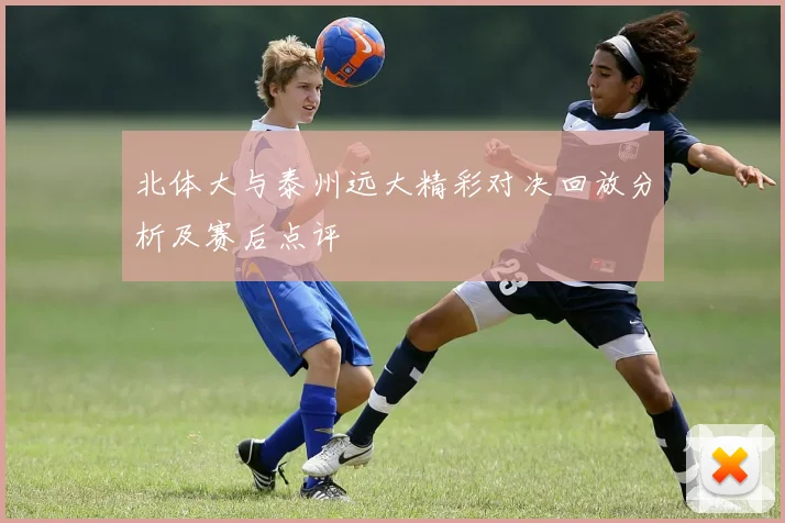 北体大与泰州远大精彩对决回放分析及赛后点评